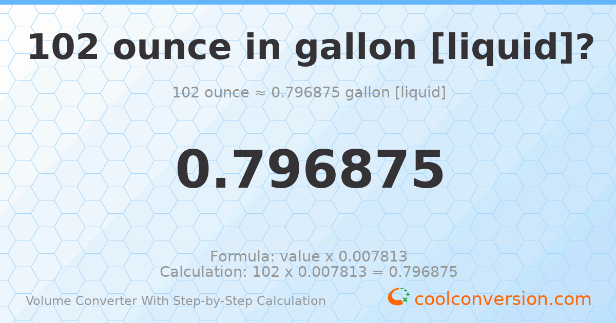 102 ounces = 0.796875 gallons [liquid]